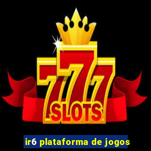 ir6 plataforma de jogos